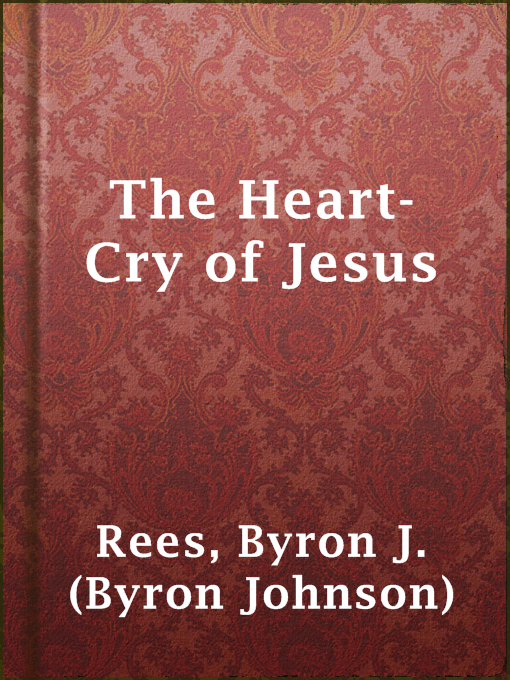 Title details for The Heart-Cry of Jesus by Byron J. (Byron Johnson) Rees - Available